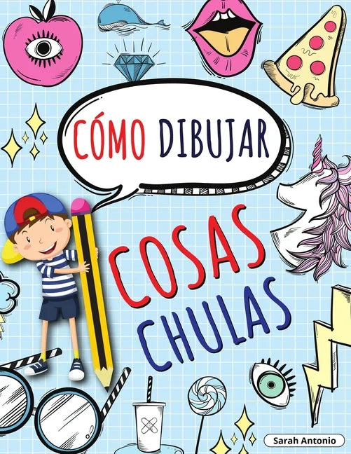 Cómo Dibujar Cosas Chulas: Aprende a Dibujar Cosas Chulas, Libro de Dibujo para Niños Paso a Paso, Dibujar Cosas Chulas - Paperback