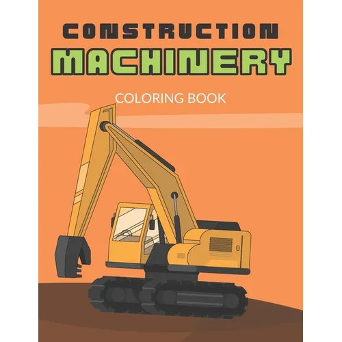 Construction Machinery Coloring Book: For Boys 3-5 years, Large Pictures of Heavy Construction Equipment, Fine Motor Skills and Precision Practice- Us - Paperback