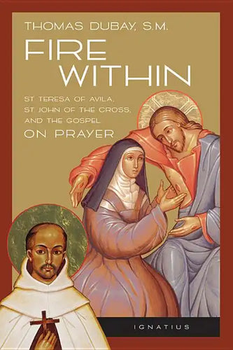 Fire Within: Teresa of Avila, John of the Cross and the Gospel on Prayer - Paperback