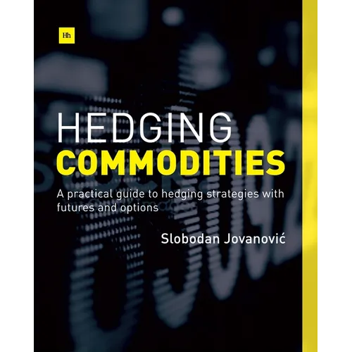Hedging Commodities: A Practical Guide to Hedging Strategies with Futures and Options - Paperback