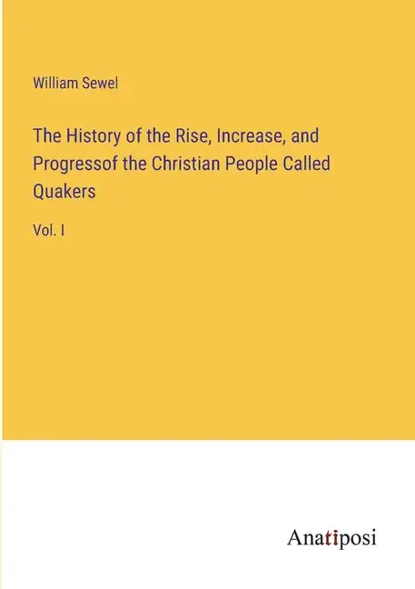 The History of the Rise, Increase, and Progressof the Christian People Called Quakers: Vol. I - Paperback