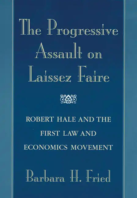 The Progressive Assault on Laissez Faire: Robert Hale and the First Law and Economics Movement - Paperback