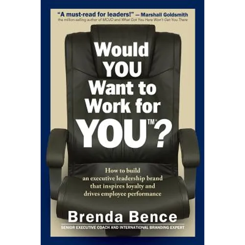 Would YOU Want to Work for YOU?: How to Build An Executive Leadership Brand that Inspires Loyalty and Drives Employee Performance - Paperback