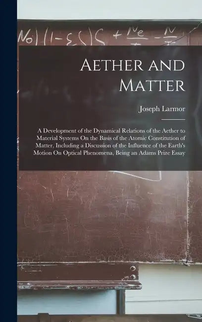 Aether and Matter: A Development of the Dynamical Relations of the Aether to Material Systems On the Basis of the Atomic Constitution of - Hardcover