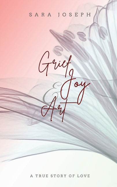 Grief, Joy & Art: A True Story of Love - Paperback