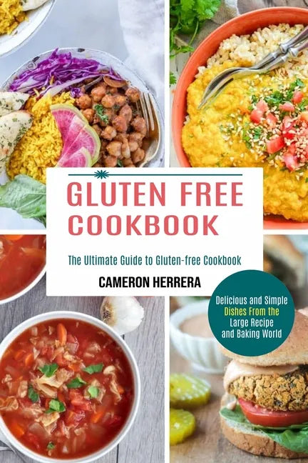 Gluten Free Cookbook: Delicious and Simple Dishes From the Large Recipe and Baking World (The Ultimate Guide to Gluten-free Cookbook) - Paperback