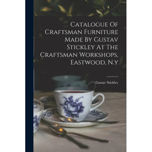 Catalogue Of Craftsman Furniture Made By Gustav Stickley At The Craftsman Workshops, Eastwood, N.y - Paperback