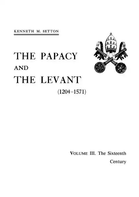 Papacy and the Levant (1204-1571), Vol. III: The 16th Century, Memoirs, American Philosophical Society (Vol. 161) - Hardcover