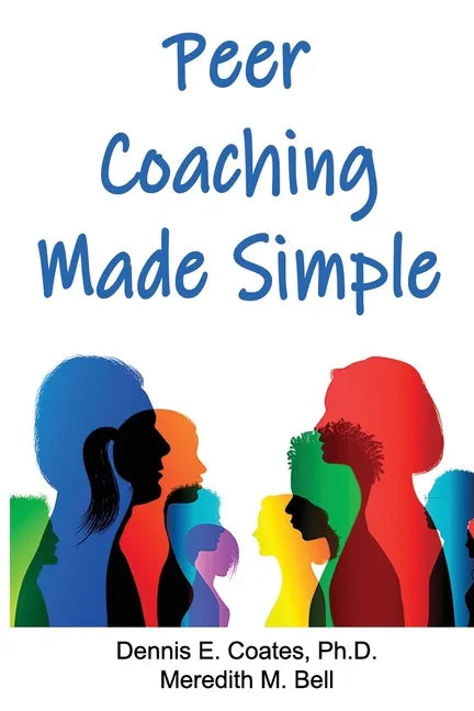 Peer Coaching Made Simple: How to Do the 6 Things That Matter Most When Helping Someone Improve a Skill - Paperback