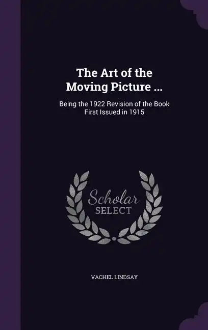 The Art of the Moving Picture ...: Being the 1922 Revision of the Book First Issued in 1915 - Hardcover