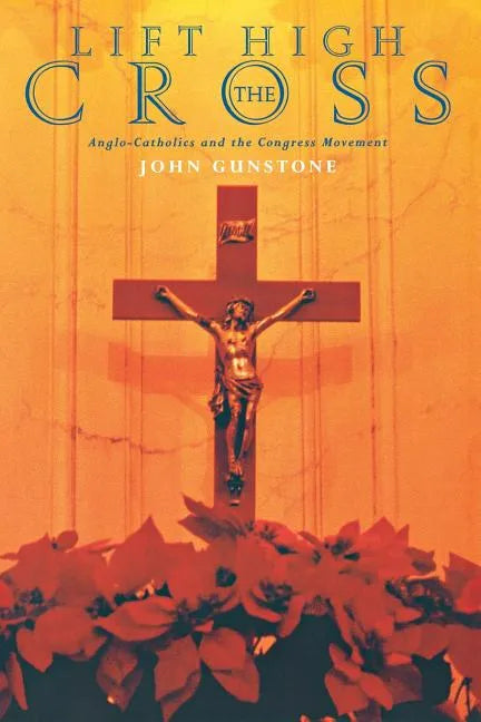 Lift High the Cross: Anglo-Catholics and the Congress Movement - Paperback