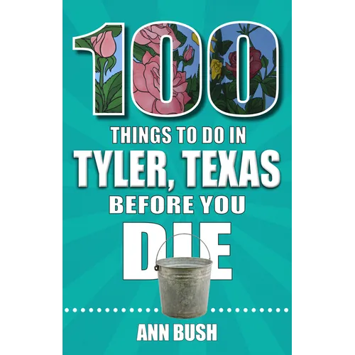 100 Things to Do in Tyler, Texas, Before You Die - Paperback
