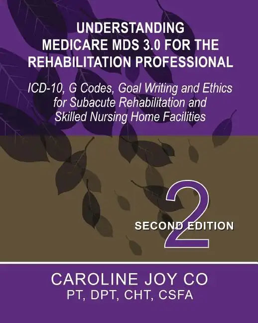 Understanding Medicare MDS 3.0 for the Rehabilitation Professional: ICD-10, G Codes, Goal Writing and Ethics for Subacute Rehabilitation and Skilled N - Paperback