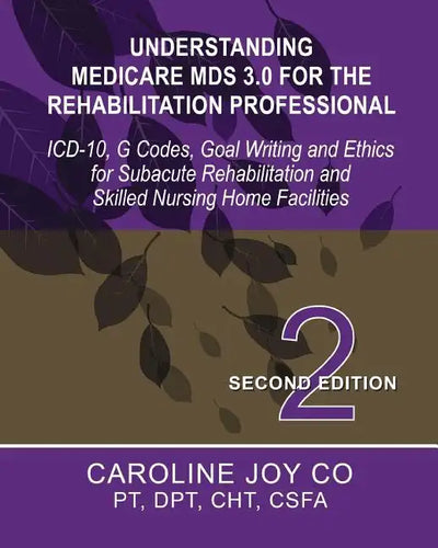 Understanding Medicare MDS 3.0 for the Rehabilitation Professional: ICD-10, G Codes, Goal Writing and Ethics for Subacute Rehabilitation and Skilled N - Paperback