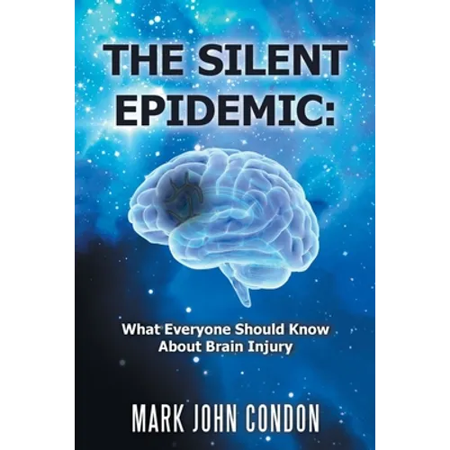 The Silent Epidemic: What Everyone Should Know About Brain Injury - Paperback