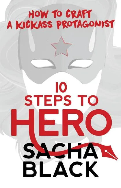10 Steps To Hero: How To Craft A Kickass Protagonist - Paperback
