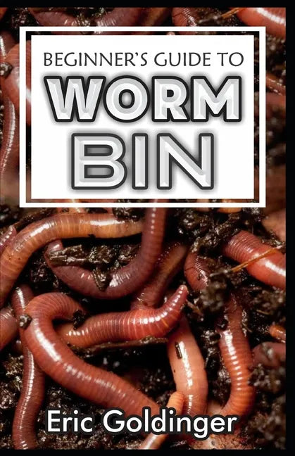 Beginner's Guide to Worm Bin: Getting Started with Worm Composting (Vermiculture and Vermicomposting) - Paperback