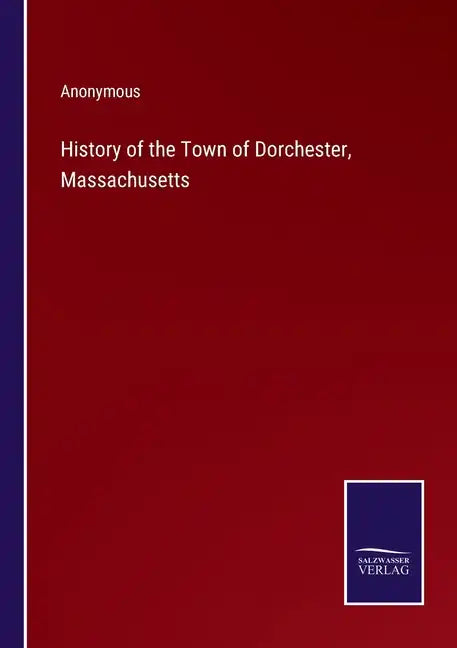 History of the Town of Dorchester, Massachusetts - Paperback