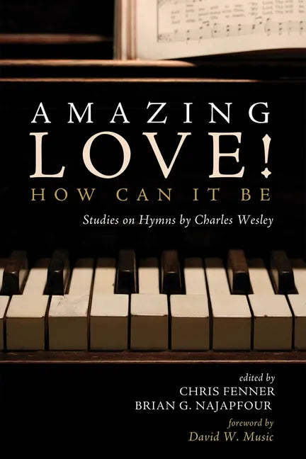 Amazing Love! How Can It Be: Studies on Hymns by Charles Wesley - Hardcover