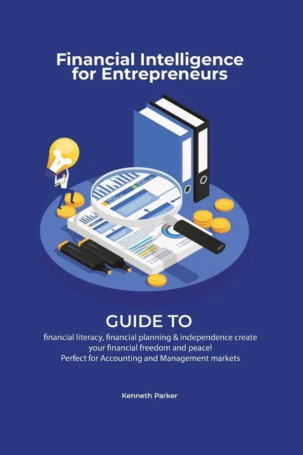 Financial intelligence for entrepreneurs - Guide to financial literacy, financial planning & independence create your financial freedom and peace ! Pe - Paperback