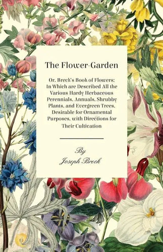 The Flower-Garden: Or, Breck's Book of Flowers; in Which are Described all the Various Hardy Herbaceous Perennials, Annuals, Shrubby Plan - Paperback
