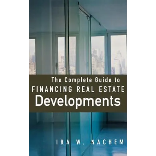 The Complete Guide to Financing Real Estate Developments - Hardcover