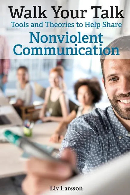 Walk Your Talk; Tools and Theories To Share Nonviolent Communication - Paperback