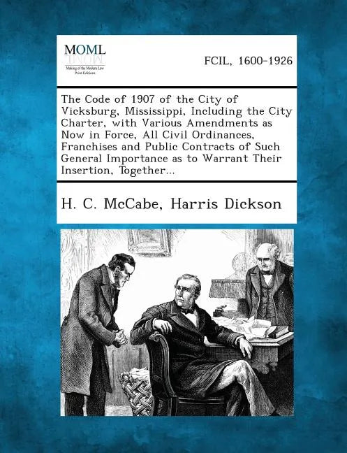 The Code of 1907 of the City of Vicksburg, Mississippi, Including the City Charter, with Various Amendments as Now in Force, All Civil Ordinances, Fra - Paperback