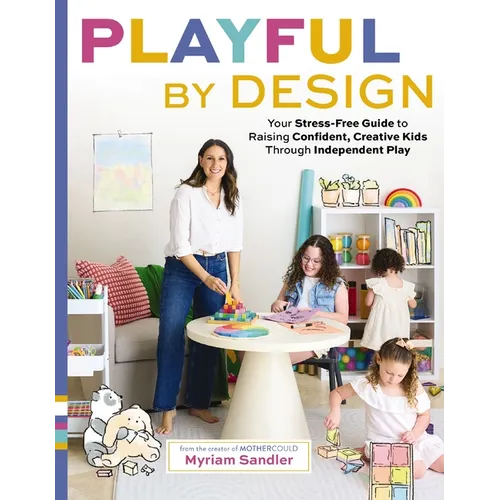 Playful by Design: Your Stress-Free Guide to Raising Confident, Creative Kids Through Independent Play - Hardcover