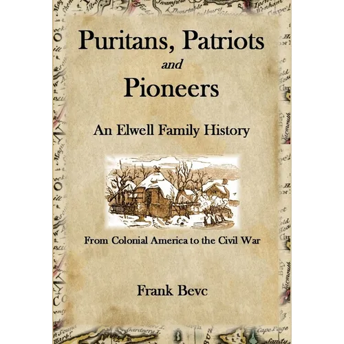 Puritans, Patriots and Pioneers: An Elwell Family History - Hardcover