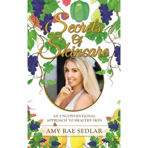 Secrets of Skincare: An Unconventional Approach to Healthy Skin