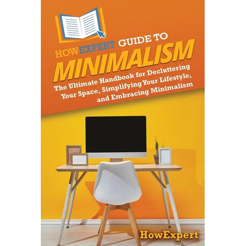 HowExpert Guide to Minimalism: The Ultimate Handbook for Decluttering Your Space, Simplifying Your Lifestyle, and Embracing Minimalism - Paperback