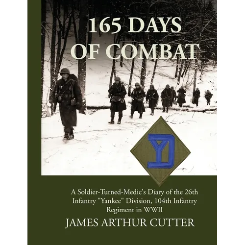 165 Days of Combat A Soldier-Turned-Medic's Diary of the 26th Infantry 