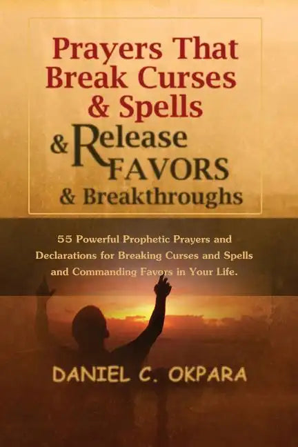 Prayers That Break Curses and Spells, and Release Favors and Breakthroughs: 55 Powerful Prophetic Prayers And Declarations for Breaking Curses and Spe - Paperback