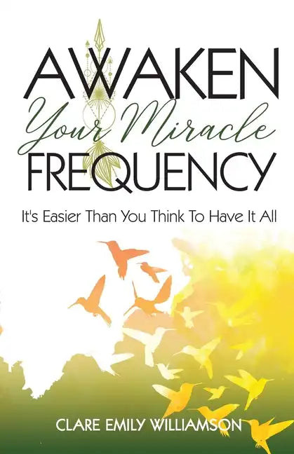 Awaken Your Miracle Frequency: It's Easier Than You Think To Have It All - Paperback
