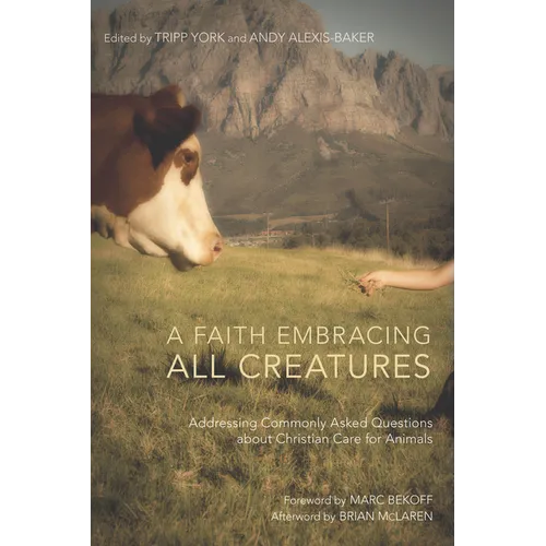 A Faith Embracing All Creatures: Addressing Commonly Asked Questions about Christian Care for Animals - Hardcover