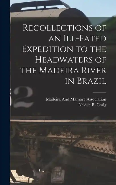 Recollections of an Ill-Fated Expedition to the Headwaters of the Madeira River in Brazil - Hardcover