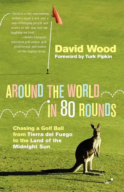 Around the World in 80 Rounds: Chasing a Golf Ball from Tierra del Fuego to the Land of the Midnight Sun - Paperback