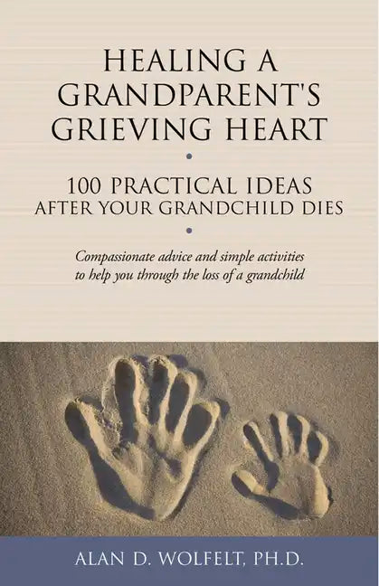 Healing a Grandparent's Grieving Heart: 100 Practical Ideas After Your Grandchild Dies - Paperback