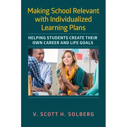 Making School Relevant with Individualized Learning Plans: Helping Students Create Their Own Career and Life Goals - Paperback