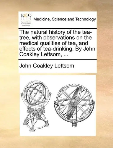 The Natural History of the Tea-Tree, with Observations on the Medical Qualities of Tea, and Effects of Tea-Drinking. by John Coakley Lettsom, ... - Paperback