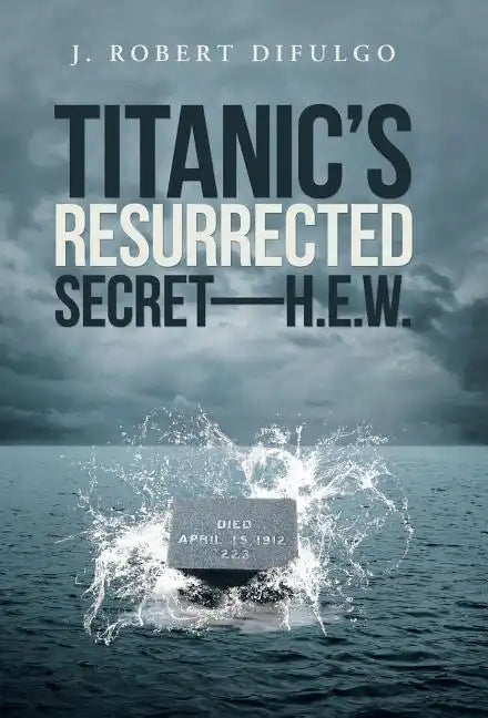 Titanic's Resurrected Secret-H.E.W. - Hardcover