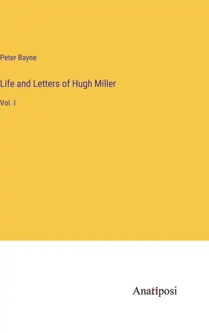 Life and Letters of Hugh Miller: Vol. I - Hardcover
