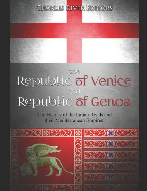 The Republic of Venice and Republic of Genoa: The History of the Italian Rivals and their Mediterranean Empires - Paperback