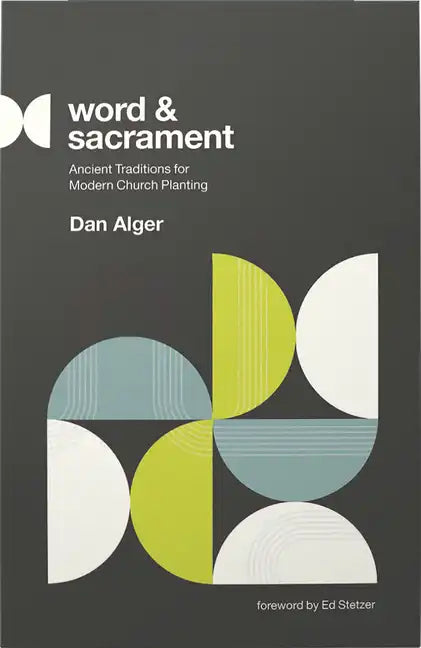 Word and Sacrament: Ancient Traditions for Modern Church Planting - Paperback