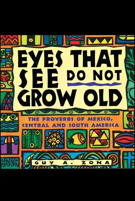 Eyes That See Do Not Grow Old: The Proverbs of Mexico, Central and South America - Paperback