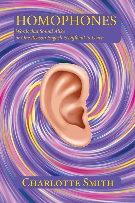 Homophones: Words that Sound Alike or One Reason English is Difficult to Learn - Paperback