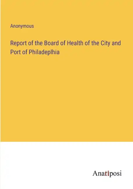 Report of the Board of Health of the City and Port of Philadeplhia - Paperback