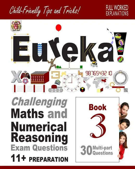11+ Maths and Numerical Reasoning: Eureka! Challenging Exam Questions with full step-by-step methods, tips and tricks - Paperback