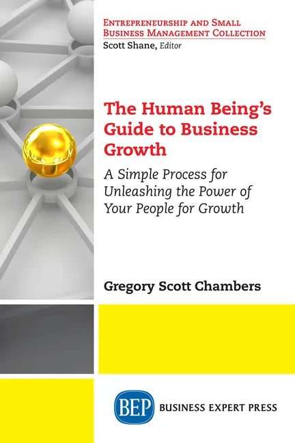 The Human Being's Guide to Business Growth: A Simple Process For Unleashing The Power of Your People for Growth - Paperback